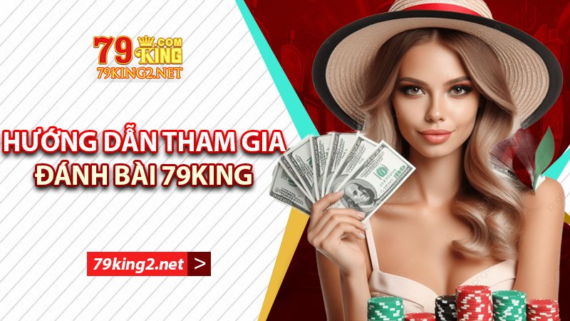 Cách tham gia đánh bài đổi thưởng 79king